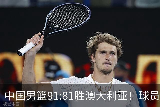 中国男篮91:81胜澳大利亚！球员评分：5人满分，3人优秀，2人拉胯